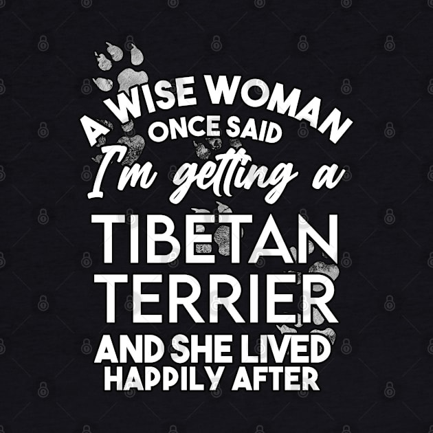 A wise woman once said i'm getting a tibetan terrier and she lived happily after . Perfect fitting present for mom girlfriend mother boyfriend mama gigi nana mum uncle dad father friend him or her by SerenityByAlex